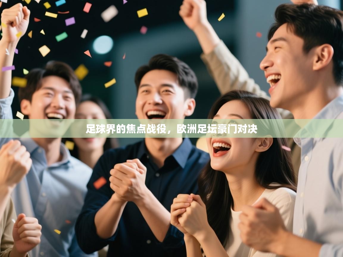 足球界的焦点战役,欧洲足坛豪门对决 第2张