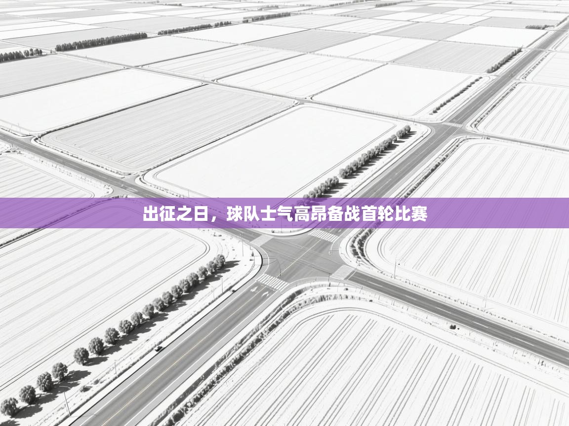 出征之日,球队士气高昂备战首轮比赛